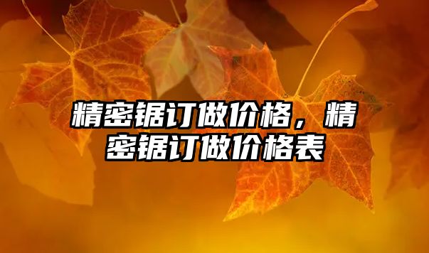 精密鋸訂做價(jià)格，精密鋸訂做價(jià)格表