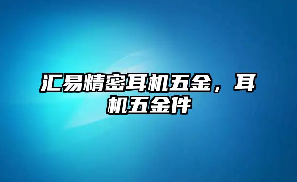 匯易精密耳機五金，耳機五金件