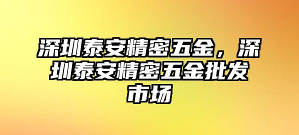 深圳泰安精密五金，深圳泰安精密五金批發(fā)市場