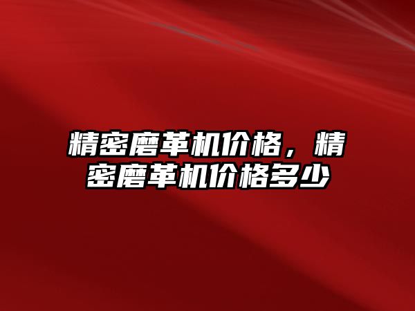 精密磨革機價格，精密磨革機價格多少