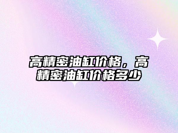 高精密油缸價格，高精密油缸價格多少