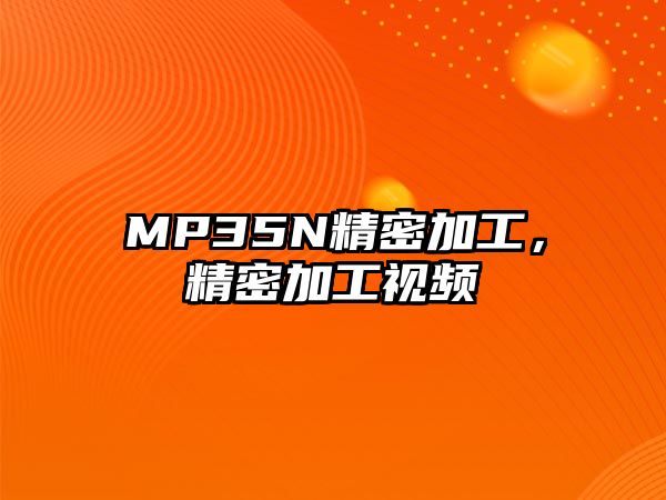 MP35N精密加工，精密加工視頻