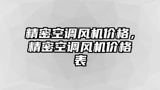 精密空調(diào)風(fēng)機(jī)價(jià)格，精密空調(diào)風(fēng)機(jī)價(jià)格表