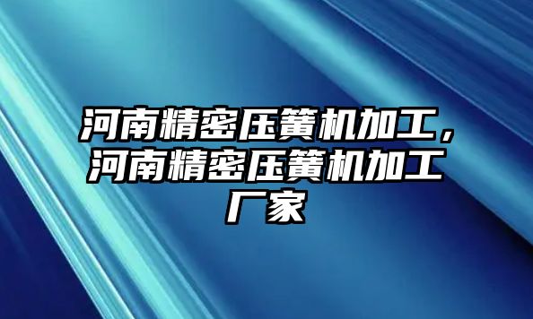 河南精密壓簧機加工，河南精密壓簧機加工廠家