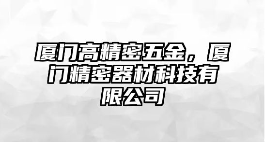 廈門高精密五金，廈門精密器材科技有限公司