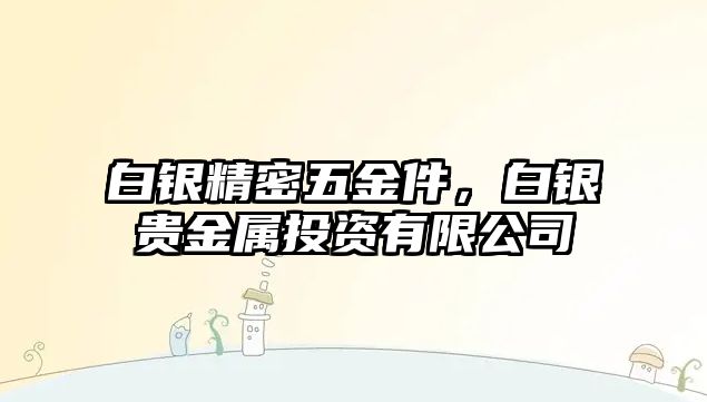 白銀精密五金件，白銀貴金屬投資有限公司