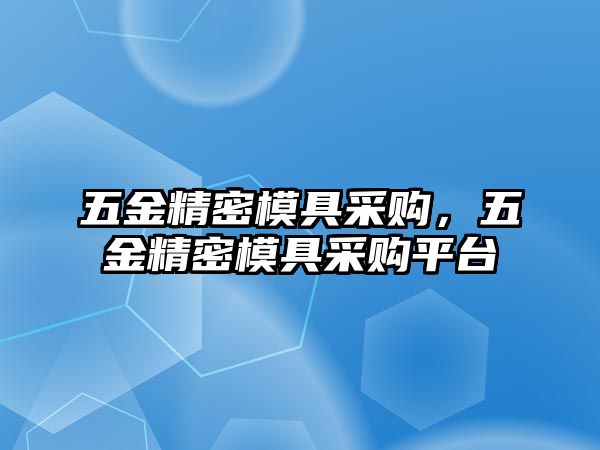 五金精密模具采購，五金精密模具采購平臺(tái)