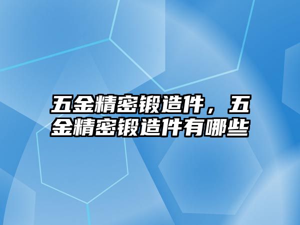 五金精密鍛造件，五金精密鍛造件有哪些