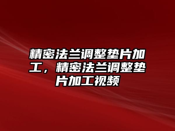 精密法蘭調(diào)整墊片加工，精密法蘭調(diào)整墊片加工視頻