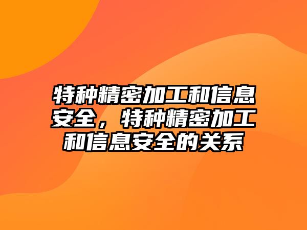 特種精密加工和信息安全，特種精密加工和信息安全的關(guān)系