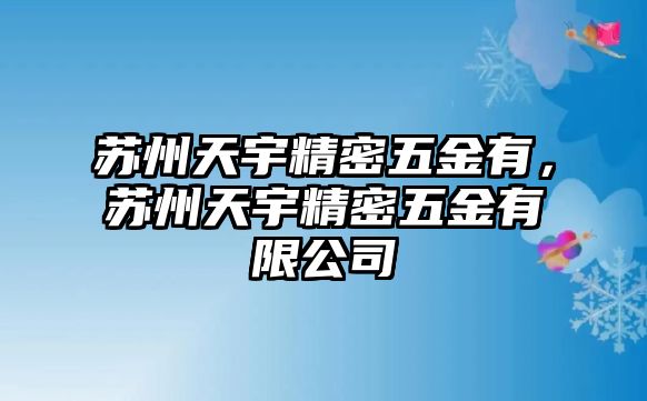 蘇州天宇精密五金有，蘇州天宇精密五金有限公司