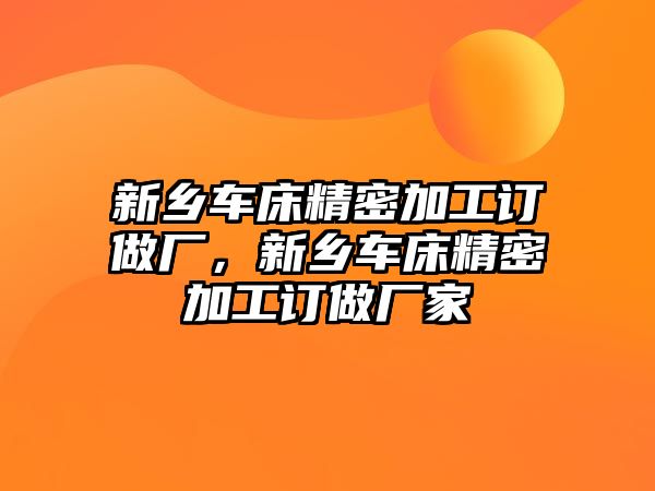 新鄉(xiāng)車床精密加工訂做廠，新鄉(xiāng)車床精密加工訂做廠家