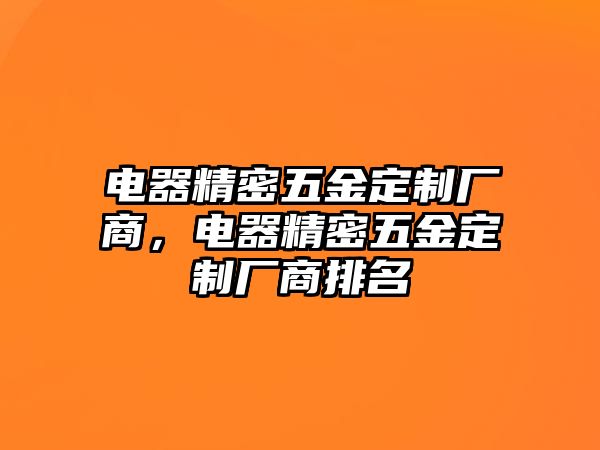 電器精密五金定制廠商，電器精密五金定制廠商排名