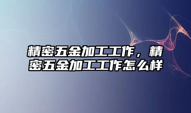 精密五金加工工作，精密五金加工工作怎么樣