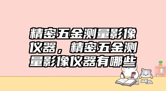 精密五金測量影像儀器，精密五金測量影像儀器有哪些