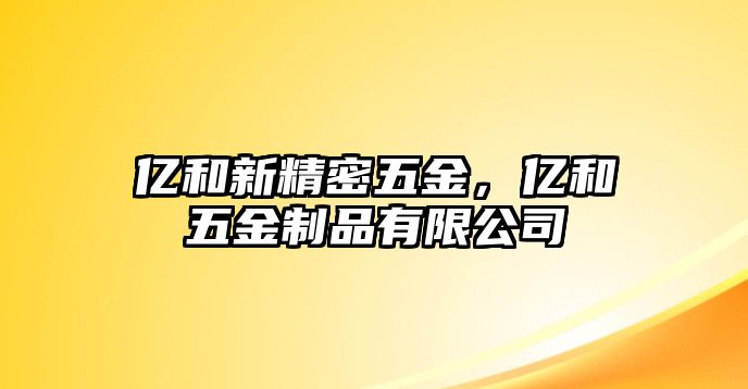 億和新精密五金，億和五金制品有限公司