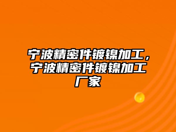 寧波精密件鍍鎳加工，寧波精密件鍍鎳加工廠家