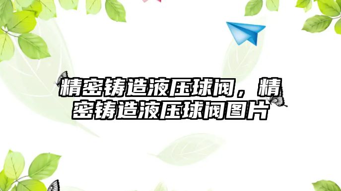 精密鑄造液壓球閥，精密鑄造液壓球閥圖片