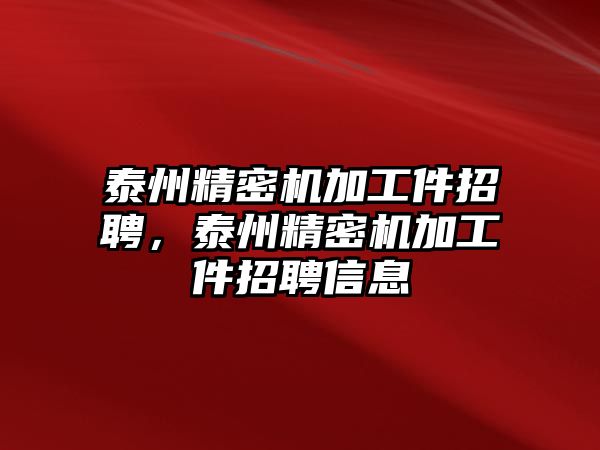 泰州精密機加工件招聘，泰州精密機加工件招聘信息