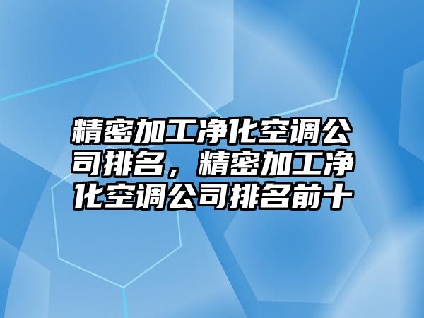 精密加工凈化空調公司排名，精密加工凈化空調公司排名前十