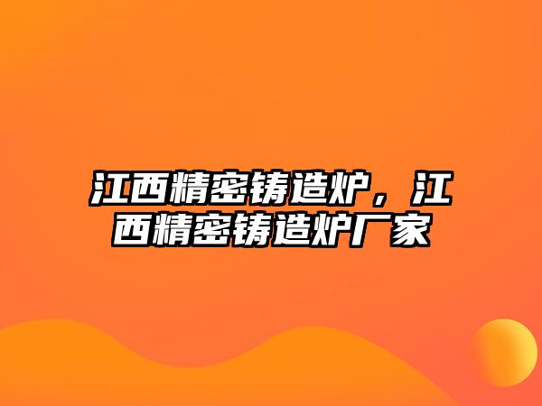 江西精密鑄造爐，江西精密鑄造爐廠家