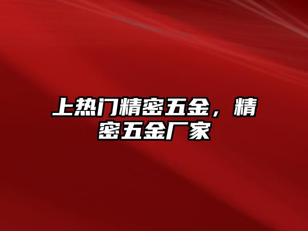 上熱門精密五金，精密五金廠家