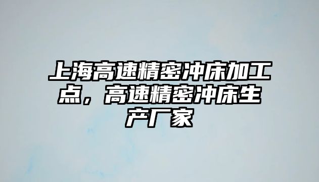 上海高速精密沖床加工點，高速精密沖床生產廠家