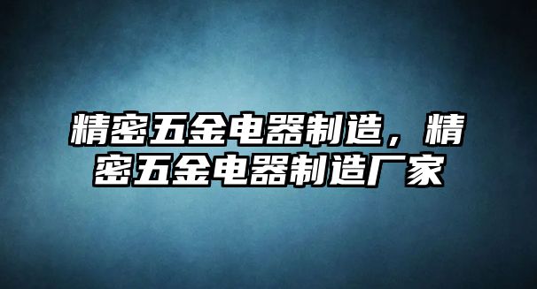 精密五金電器制造，精密五金電器制造廠家