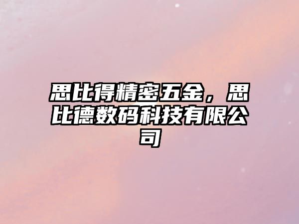 思比得精密五金，思比德數(shù)碼科技有限公司