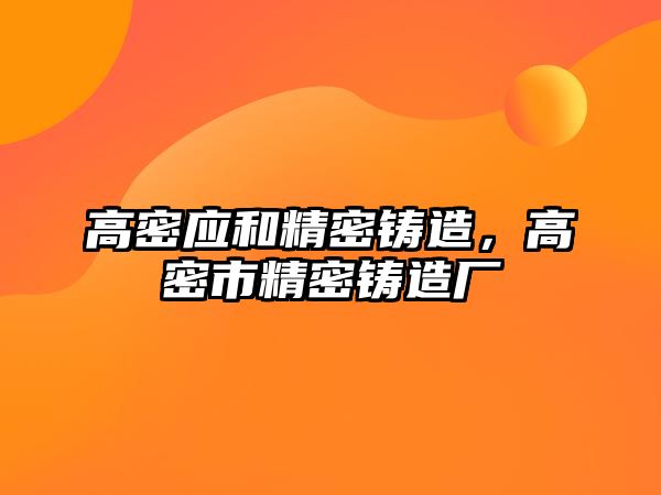 高密應(yīng)和精密鑄造，高密市精密鑄造廠