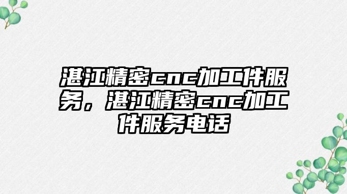 湛江精密cnc加工件服務，湛江精密cnc加工件服務電話