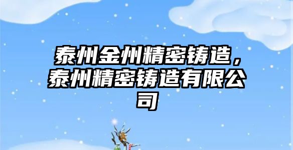 泰州金州精密鑄造，泰州精密鑄造有限公司