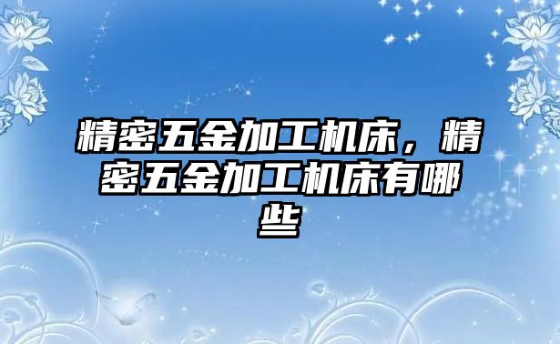 精密五金加工機(jī)床，精密五金加工機(jī)床有哪些