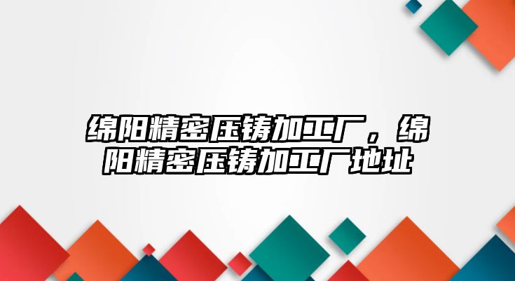 綿陽精密壓鑄加工廠，綿陽精密壓鑄加工廠地址