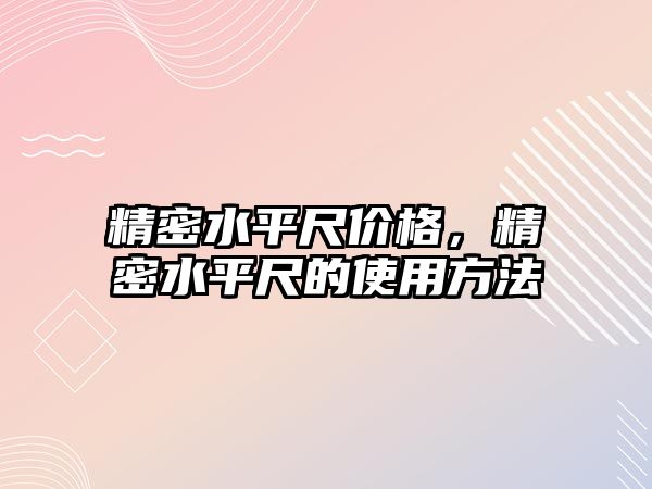 精密水平尺價格，精密水平尺的使用方法