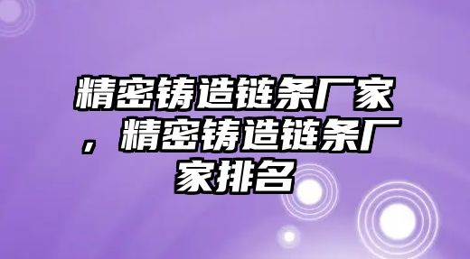 精密鑄造鏈條廠家，精密鑄造鏈條廠家排名