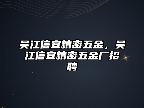 吳江信宜精密五金，吳江信宜精密五金廠招聘