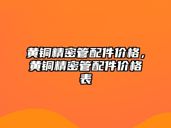 黃銅精密管配件價格，黃銅精密管配件價格表