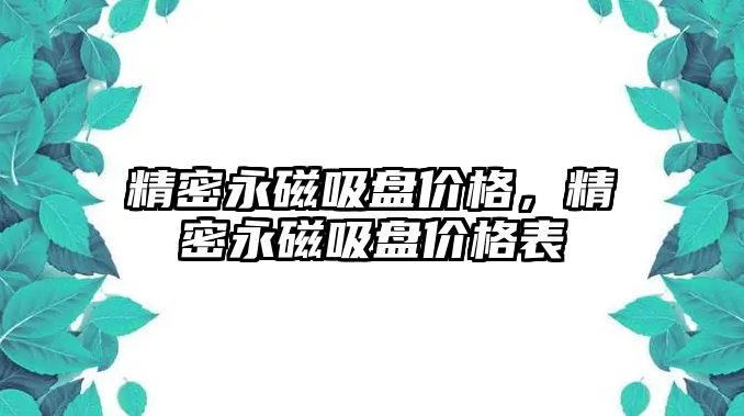 精密永磁吸盤價格，精密永磁吸盤價格表