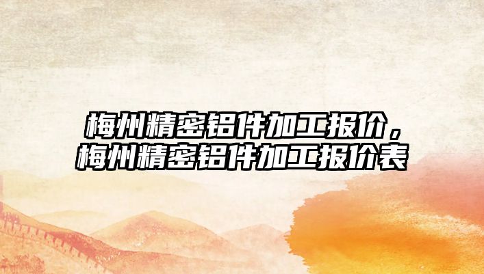 梅州精密鋁件加工報價，梅州精密鋁件加工報價表