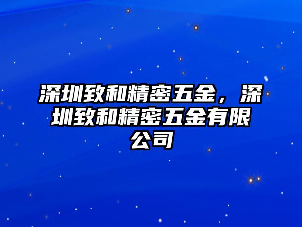 深圳致和精密五金，深圳致和精密五金有限公司