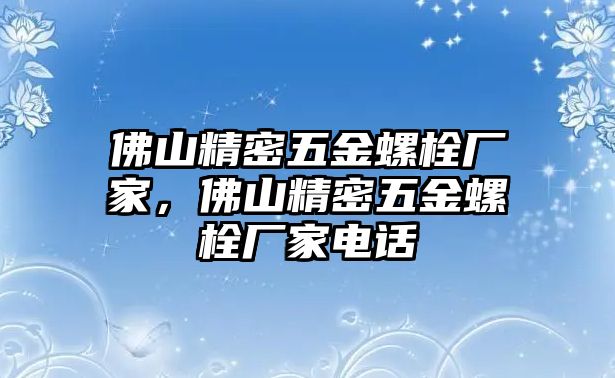 佛山精密五金螺栓廠家，佛山精密五金螺栓廠家電話