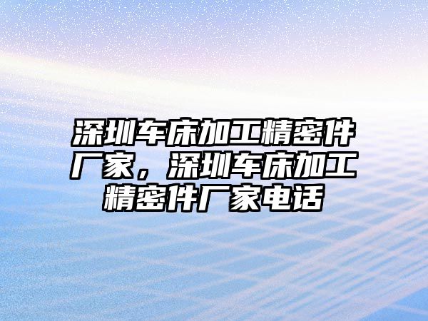 深圳車床加工精密件廠家，深圳車床加工精密件廠家電話