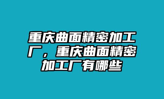 重慶曲面精密加工廠，重慶曲面精密加工廠有哪些