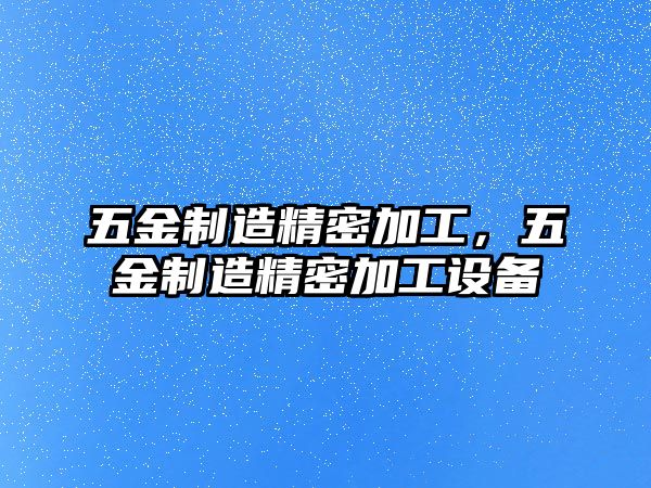 五金制造精密加工，五金制造精密加工設備