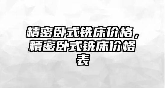 精密臥式銑床價格，精密臥式銑床價格表