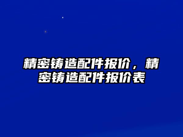 精密鑄造配件報價，精密鑄造配件報價表