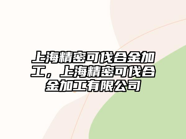 上海精密可伐合金加工，上海精密可伐合金加工有限公司