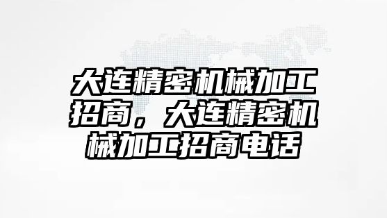 大連精密機(jī)械加工招商，大連精密機(jī)械加工招商電話