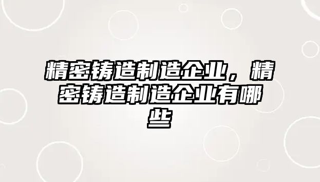 精密鑄造制造企業(yè)，精密鑄造制造企業(yè)有哪些